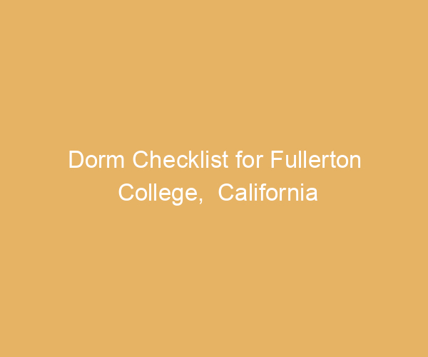 Dorm Checklist for Fullerton College,  California