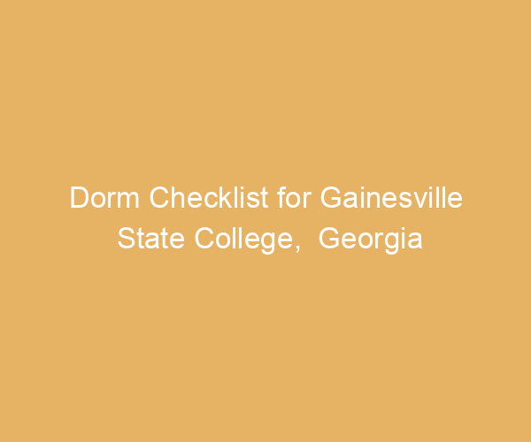Dorm Checklist for Gainesville State College,  Georgia