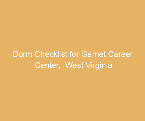 Dorm Checklist for Garnet Career Center,  West Virginia