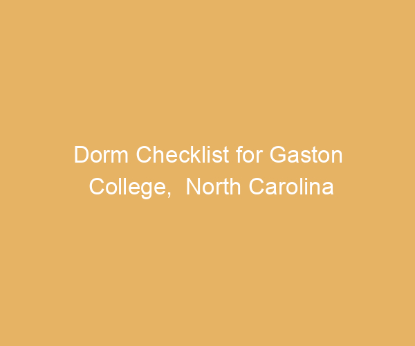 Dorm Checklist for Gaston College,  North Carolina