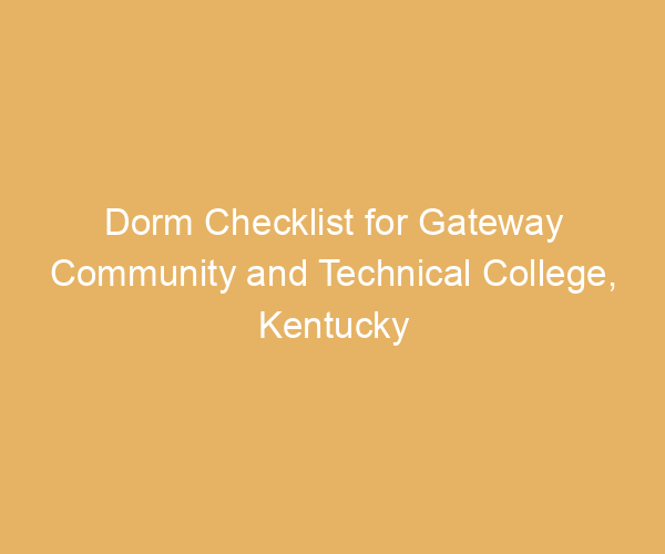 Dorm Checklist for Gateway Community and Technical College,  Kentucky