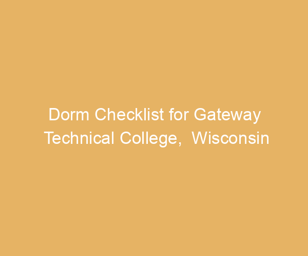 Dorm Checklist for Gateway Technical College,  Wisconsin