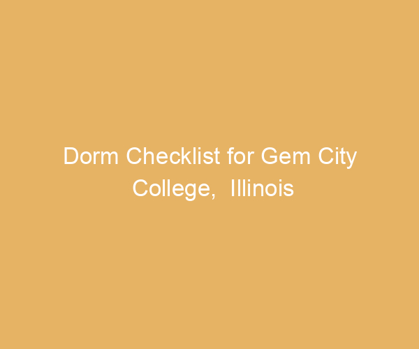 Dorm Checklist for Gem City College,  Illinois