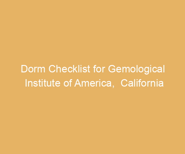 Dorm Checklist for Gemological Institute of America,  California
