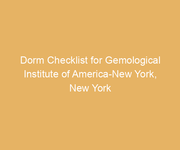 Dorm Checklist for Gemological Institute of America-New York,  New York