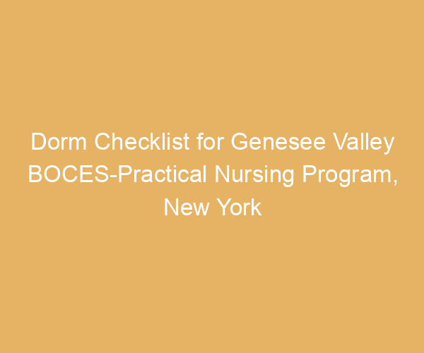 Dorm Checklist for Genesee Valley BOCES-Practical Nursing Program,  New York
