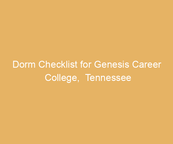 Dorm Checklist for Genesis Career College,  Tennessee