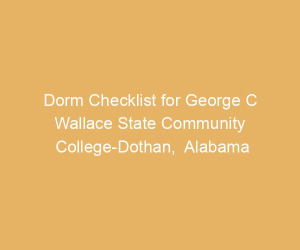 Dorm Checklist for George C Wallace State Community College-Dothan,  Alabama
