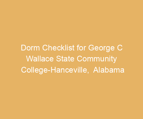 Dorm Checklist for George C Wallace State Community College-Hanceville,  Alabama
