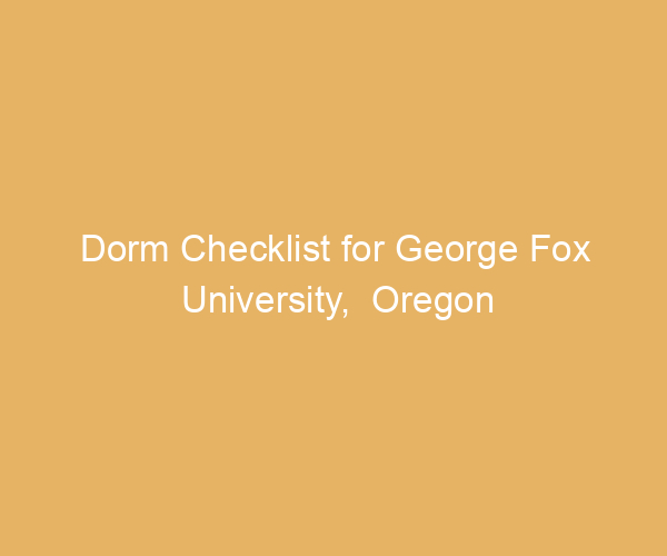 Dorm Checklist for George Fox University,  Oregon
