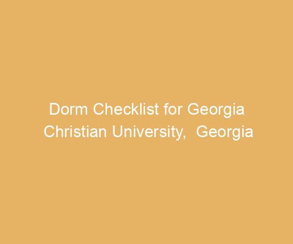 Dorm Checklist for Georgia Christian University,  Georgia