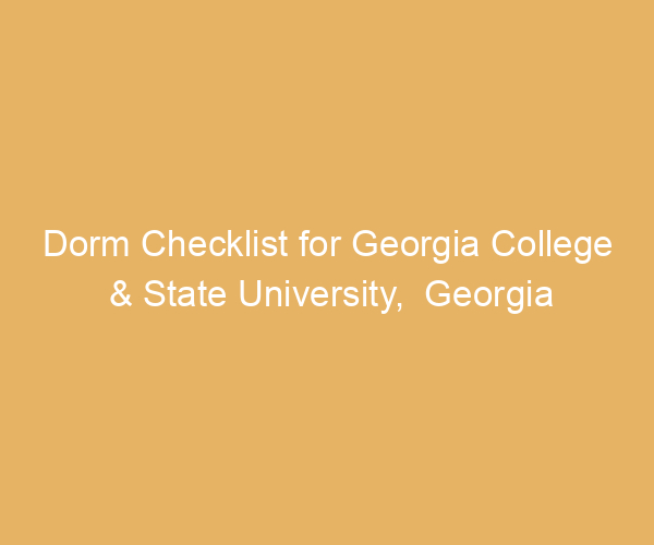 Dorm Checklist for Georgia College & State University,  Georgia