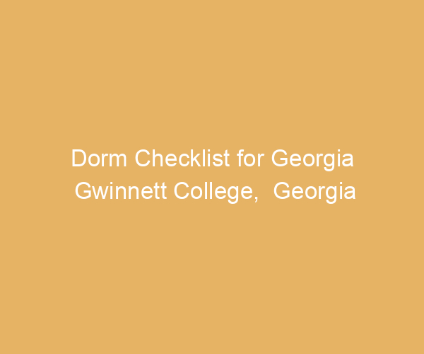 Dorm Checklist for Georgia Gwinnett College,  Georgia
