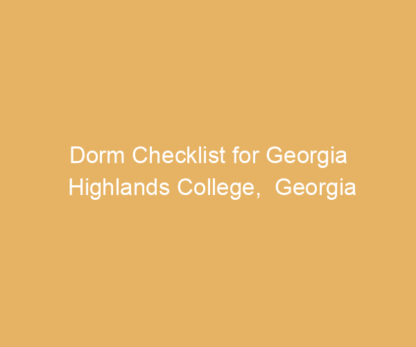 Dorm Checklist for Georgia Highlands College,  Georgia