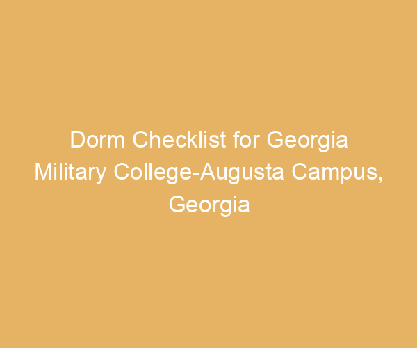 Dorm Checklist for Georgia Military College-Augusta Campus,  Georgia