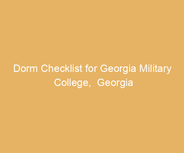 Dorm Checklist for Georgia Military College,  Georgia