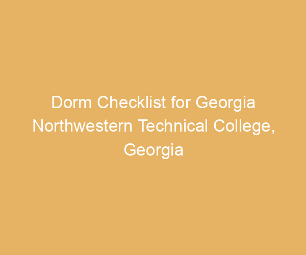 Dorm Checklist for Georgia Northwestern Technical College,  Georgia