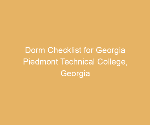 Dorm Checklist for Georgia Piedmont Technical College,  Georgia
