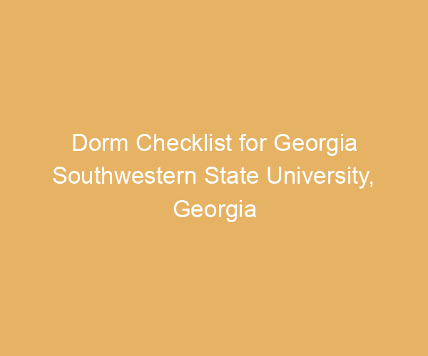 Dorm Checklist for Georgia Southwestern State University,  Georgia