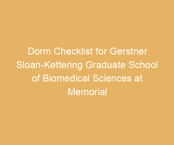 Dorm Checklist for Gerstner Sloan-Kettering Graduate School of Biomedical Sciences at Memorial Sloan-Kettering Cancer Center,  New York