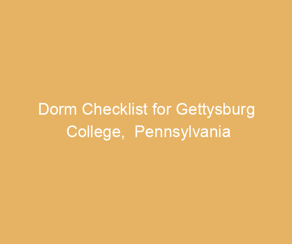 Dorm Checklist for Gettysburg College,  Pennsylvania