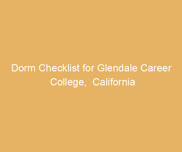 Dorm Checklist for Glendale Career College,  California