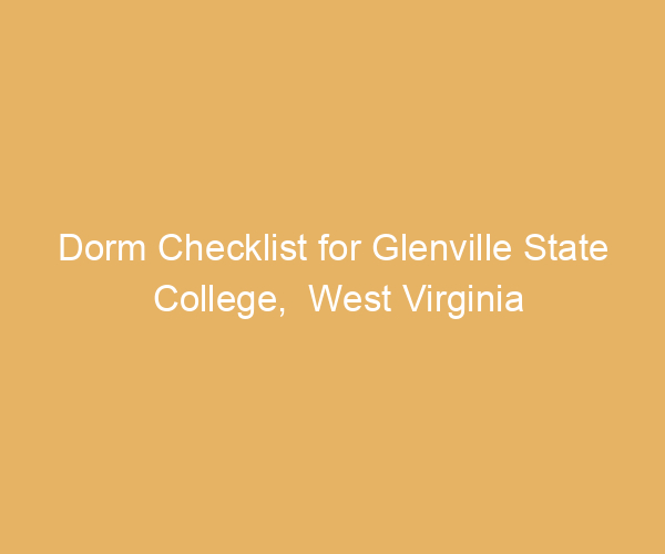 Dorm Checklist for Glenville State College,  West Virginia