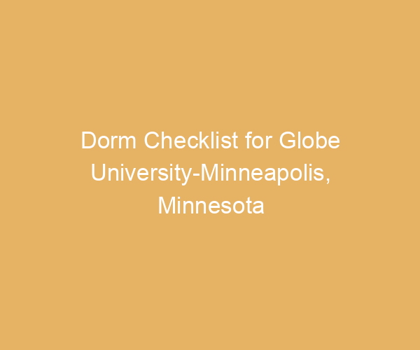 Dorm Checklist for Globe University-Minneapolis,  Minnesota
