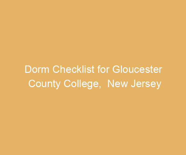 Dorm Checklist for Gloucester County College,  New Jersey