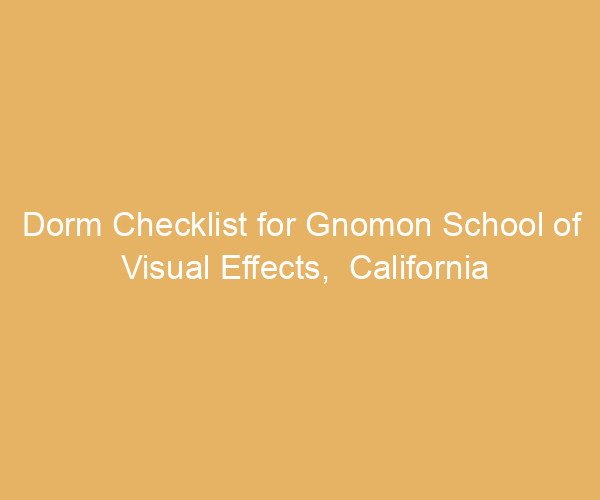Dorm Checklist for Gnomon School of Visual Effects,  California