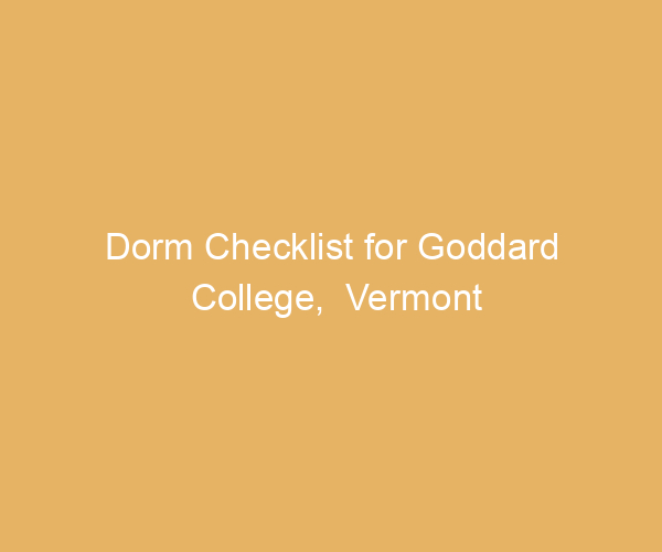 Dorm Checklist for Goddard College,  Vermont