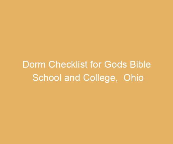 Dorm Checklist for Gods Bible School and College,  Ohio