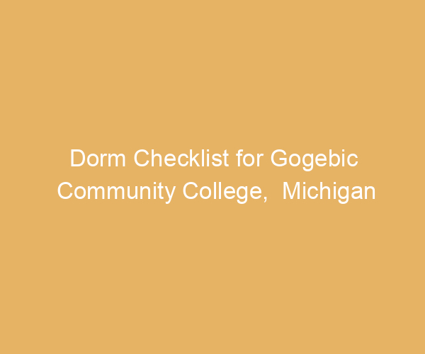Dorm Checklist for Gogebic Community College,  Michigan