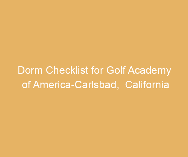 Dorm Checklist for Golf Academy of America-Carlsbad,  California