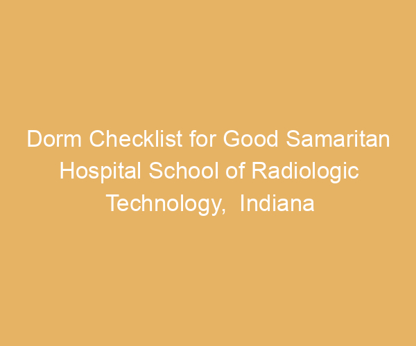 Dorm Checklist for Good Samaritan Hospital School of Radiologic Technology,  Indiana