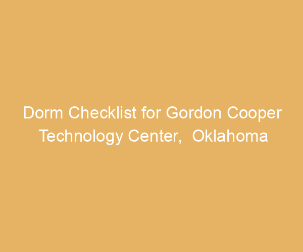 Dorm Checklist for Gordon Cooper Technology Center,  Oklahoma