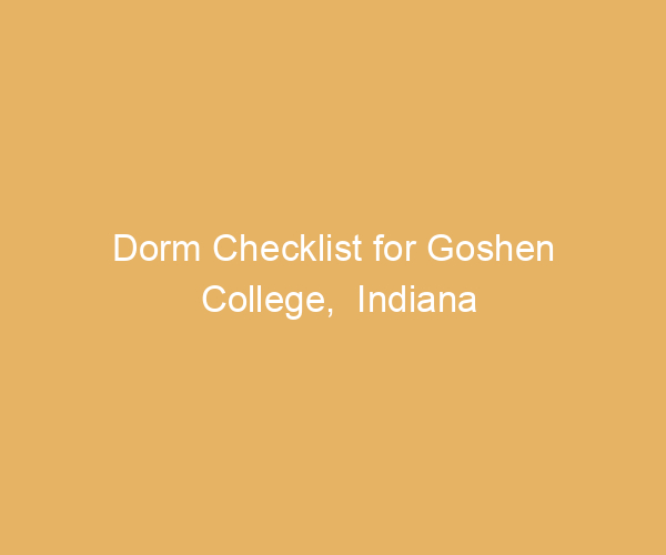 Dorm Checklist for Goshen College,  Indiana