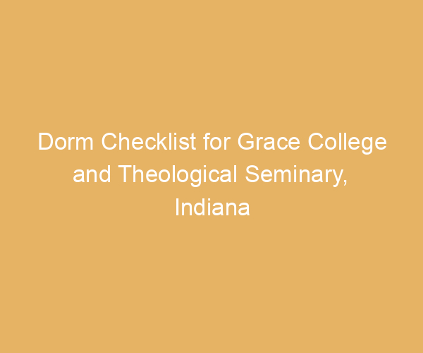 Dorm Checklist for Grace College and Theological Seminary,  Indiana