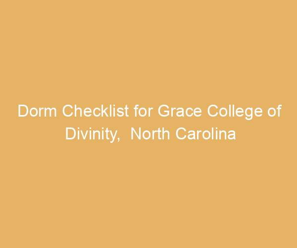 Dorm Checklist for Grace College of Divinity,  North Carolina