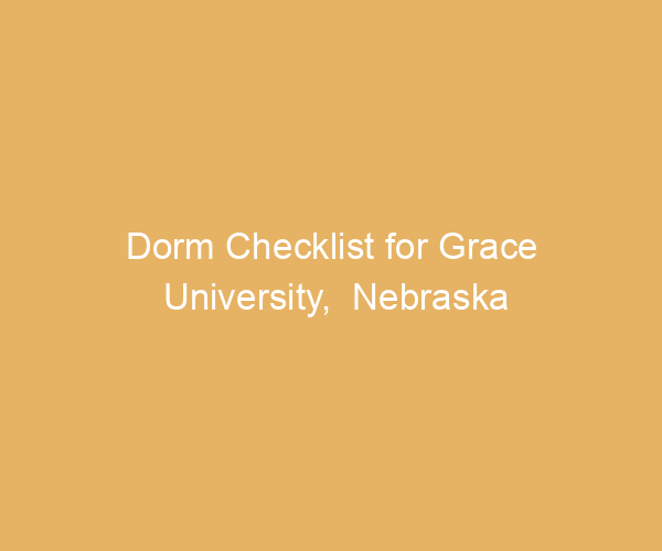 Dorm Checklist for Grace University,  Nebraska