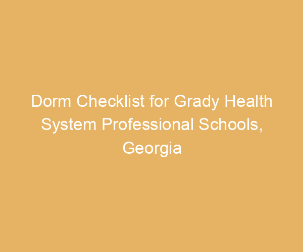 Dorm Checklist for Grady Health System Professional Schools,  Georgia