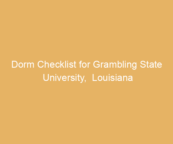 Dorm Checklist for Grambling State University,  Louisiana
