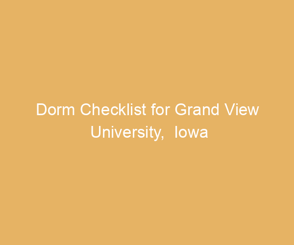 Dorm Checklist for Grand View University,  Iowa