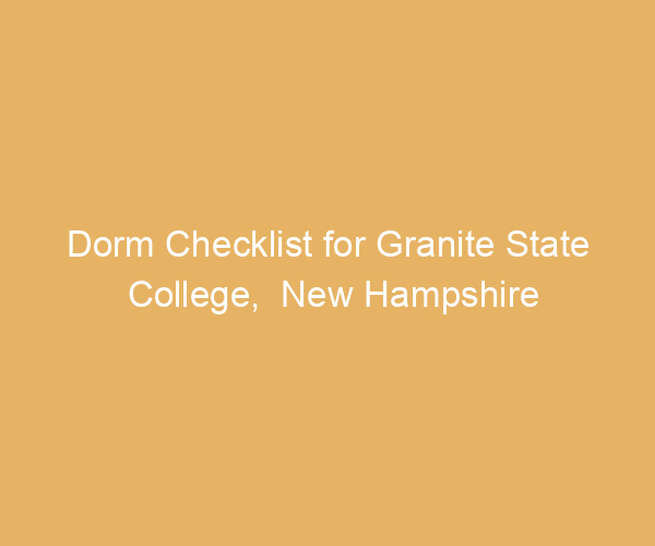 Dorm Checklist for Granite State College,  New Hampshire