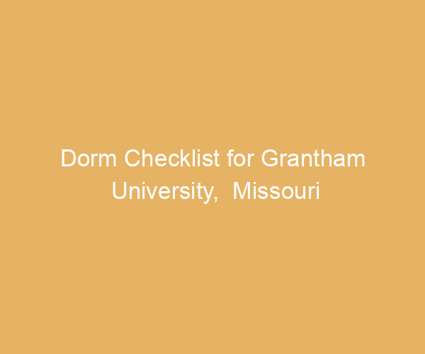 Dorm Checklist for Grantham University,  Missouri