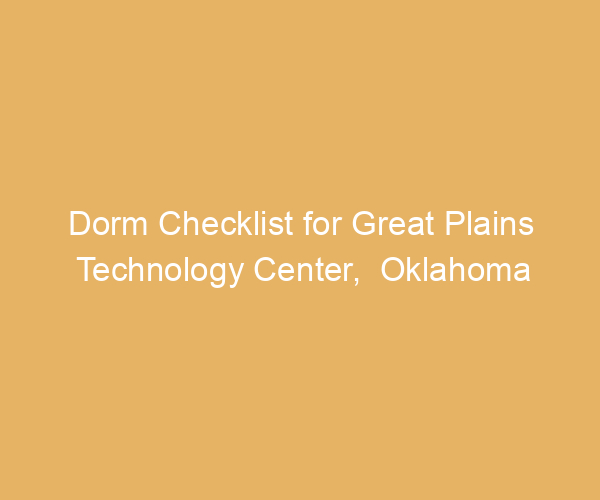Dorm Checklist for Great Plains Technology Center,  Oklahoma