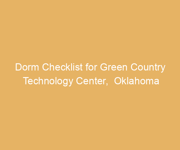 Dorm Checklist for Green Country Technology Center,  Oklahoma