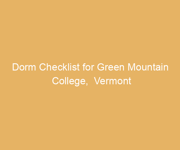 Dorm Checklist for Green Mountain College,  Vermont
