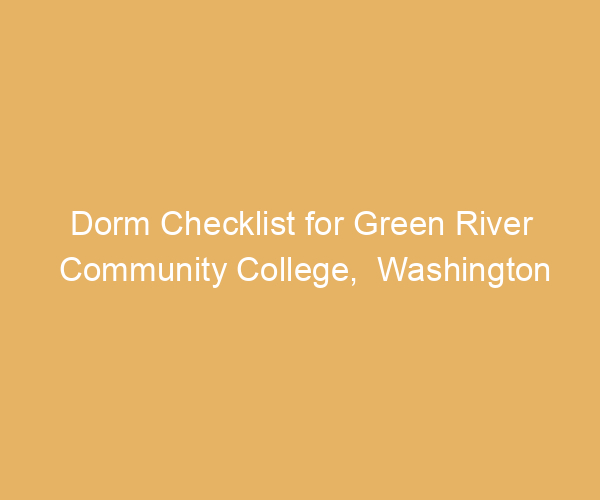 Dorm Checklist for Green River Community College,  Washington