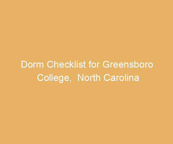 Dorm Checklist for Greensboro College,  North Carolina